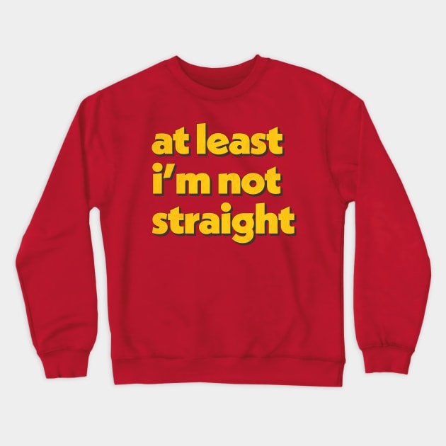 At Least I'm Not Straight Crewneck Sweatshirt by DankFutura